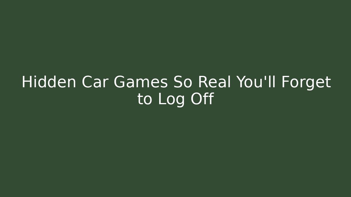 Hidden Car Games So Real You'll Forget to Log Off
