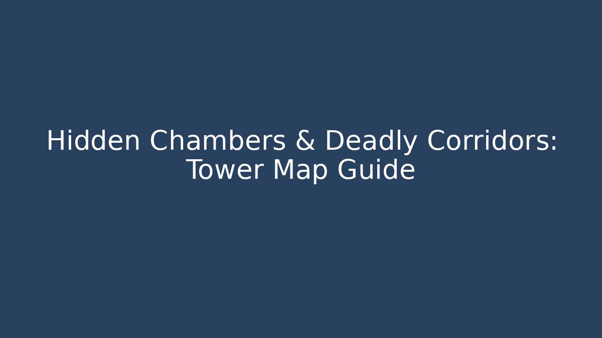 Hidden Chambers & Deadly Corridors: Tower Map Guide