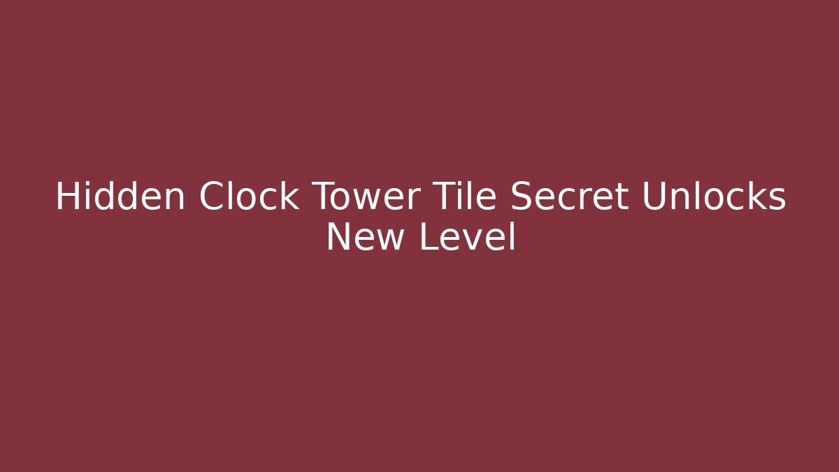Hidden Clock Tower Tile Secret Unlocks New Level