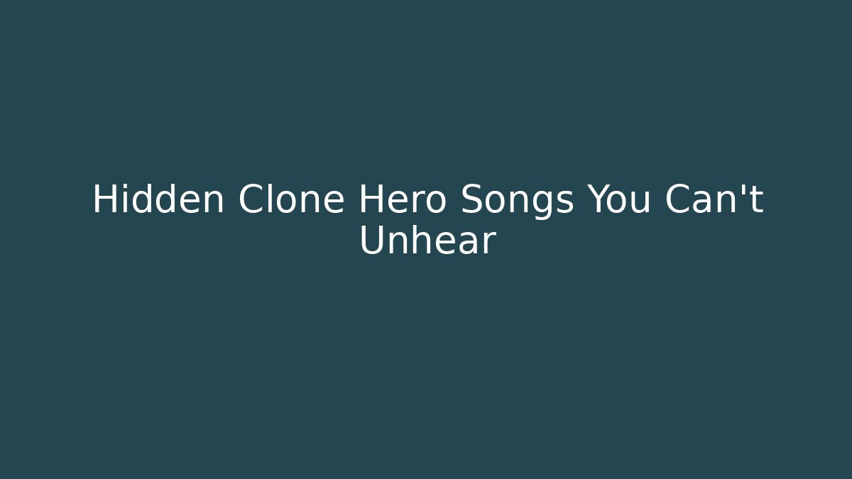 Hidden Clone Hero Songs You Can't Unhear
