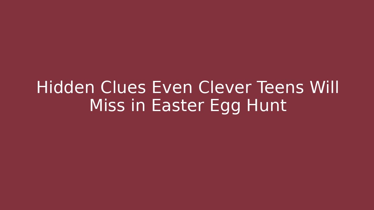 Hidden Clues Even Clever Teens Will Miss in Easter Egg Hunt