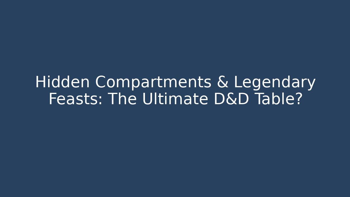 Hidden Compartments & Legendary Feasts: The Ultimate D&D Table?