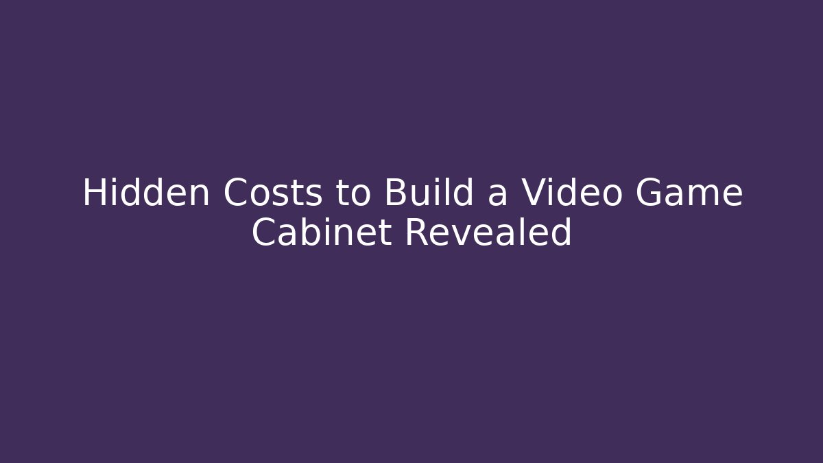 Hidden Costs to Build a Video Game Cabinet Revealed
