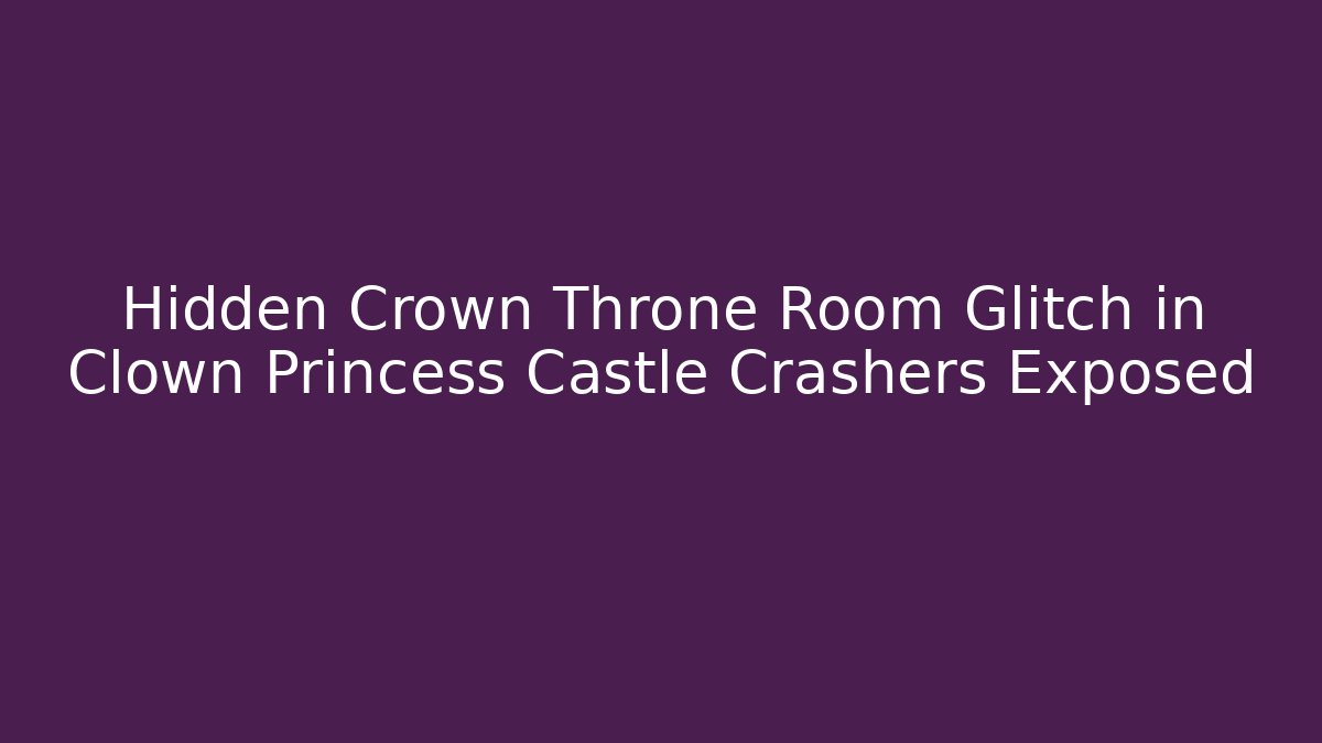 Hidden Crown Throne Room Glitch in Clown Princess Castle Crashers Exposed