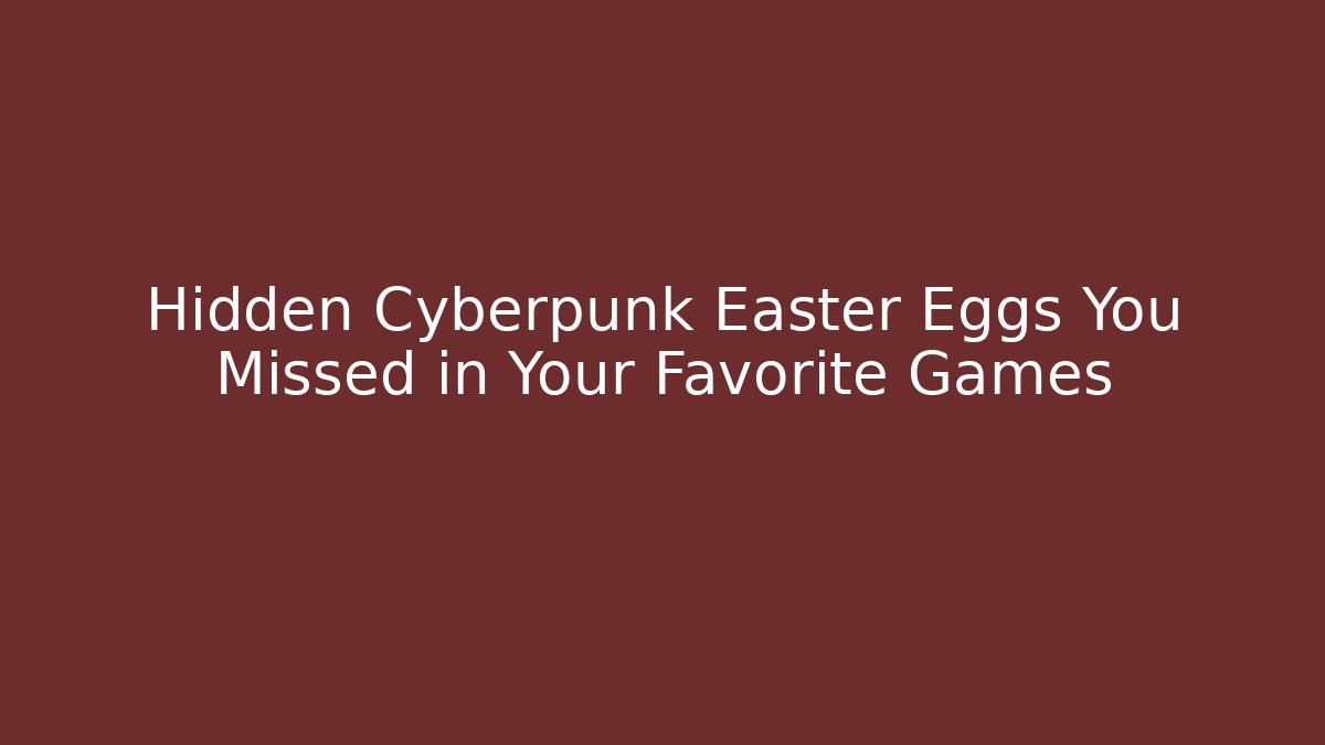 Hidden Cyberpunk Easter Eggs You Missed in Your Favorite Games