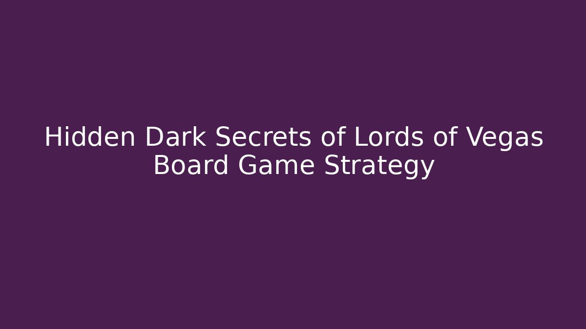 Hidden Dark Secrets of Lords of Vegas Board Game Strategy