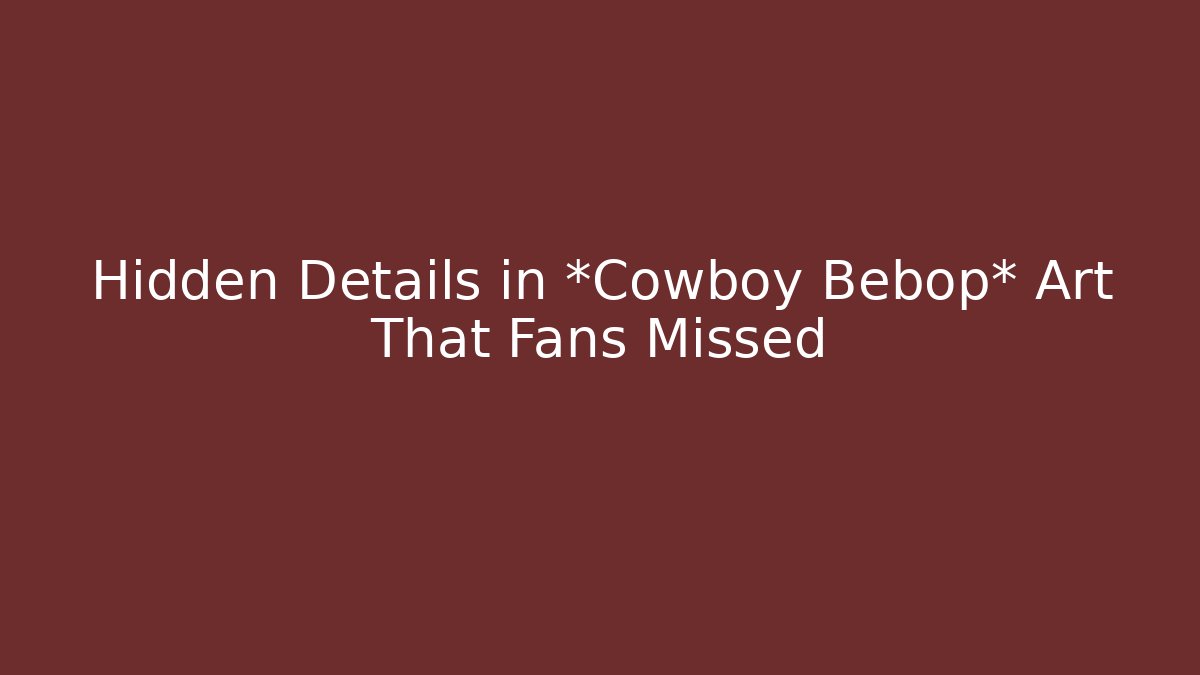 Hidden Details in *Cowboy Bebop* Art That Fans Missed