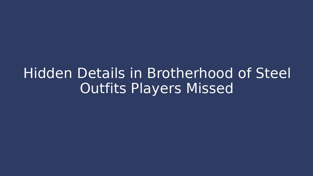 Hidden Details in Brotherhood of Steel Outfits Players Missed