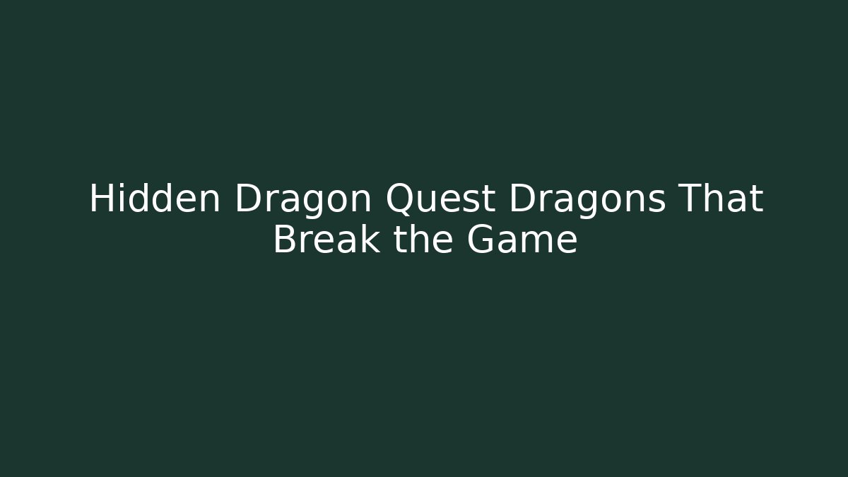 Hidden Dragon Quest Dragons That Break the Game