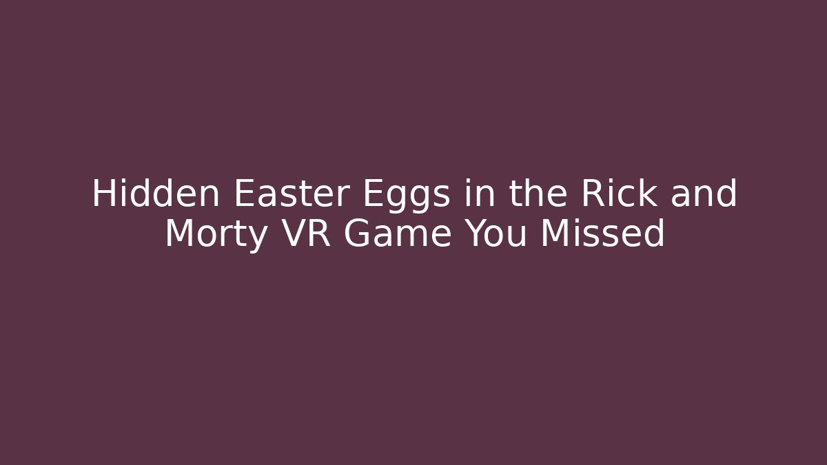 Hidden Easter Eggs in the Rick and Morty VR Game You Missed