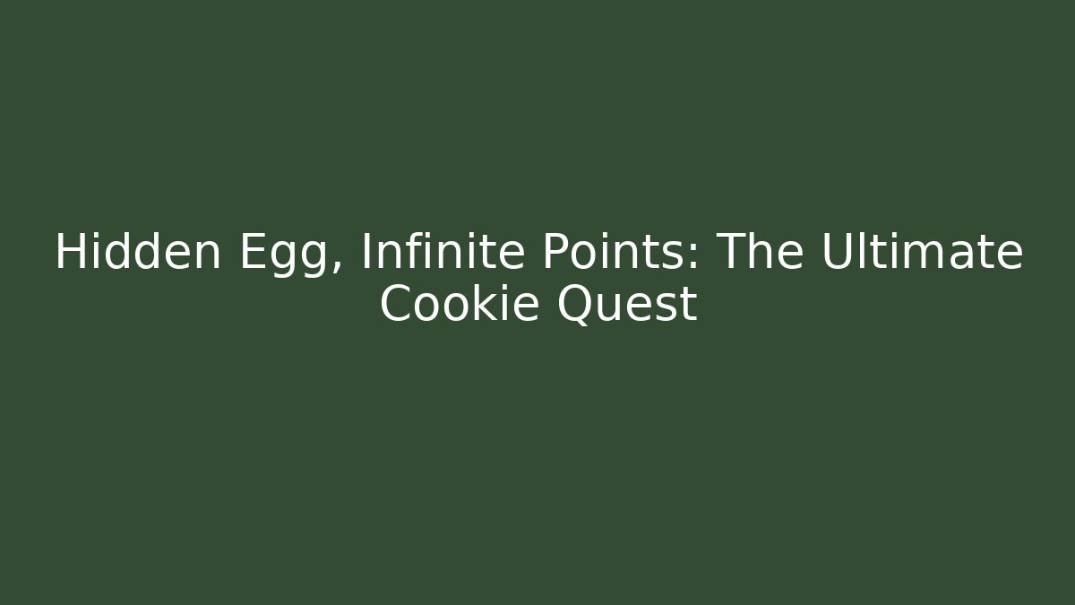 Hidden Egg, Infinite Points: The Ultimate Cookie Quest
