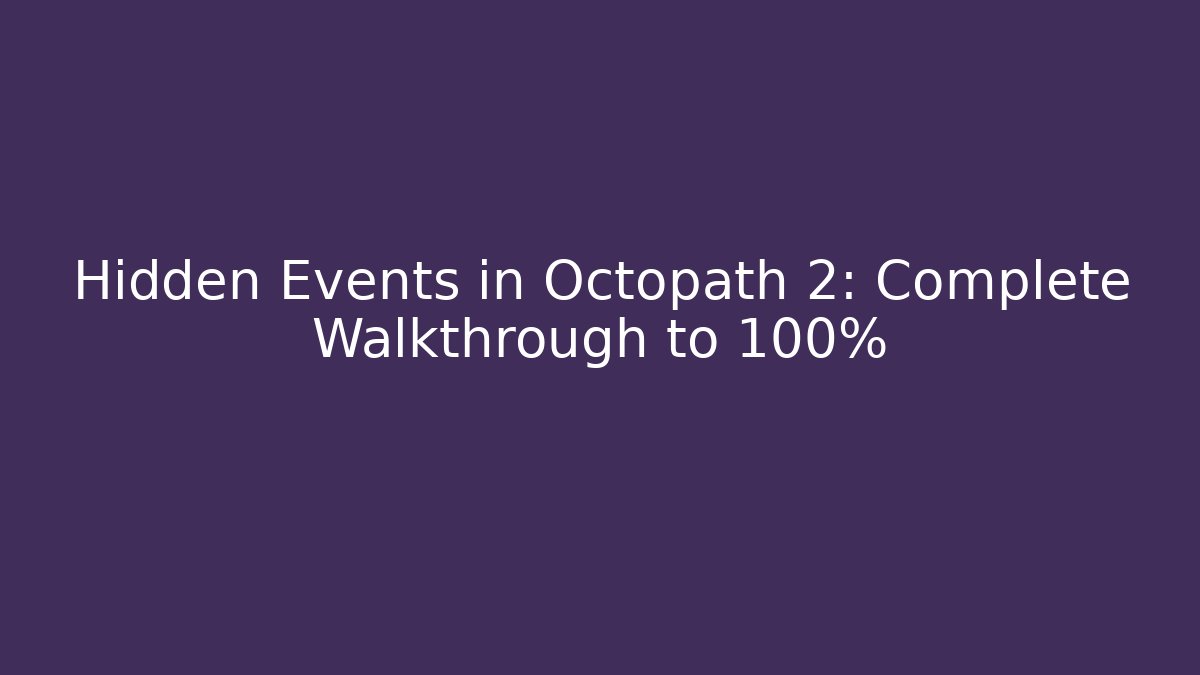 Hidden Events in Octopath 2: Complete Walkthrough to 100%