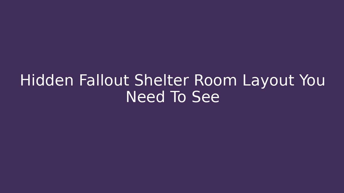 Hidden Fallout Shelter Room Layout You Need To See