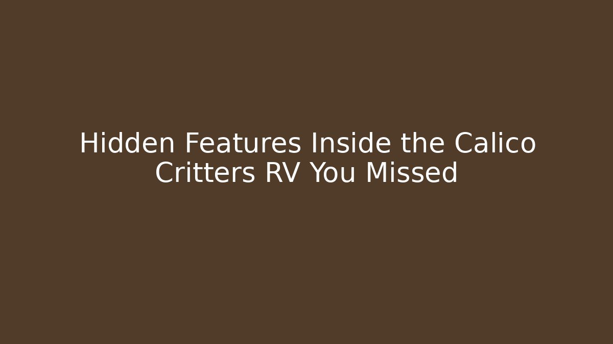 Hidden Features Inside the Calico Critters RV You Missed