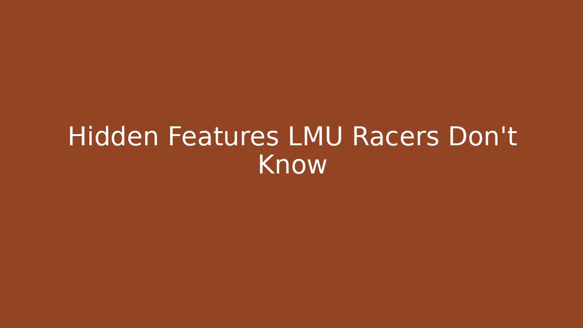 Hidden Features LMU Racers Don't Know