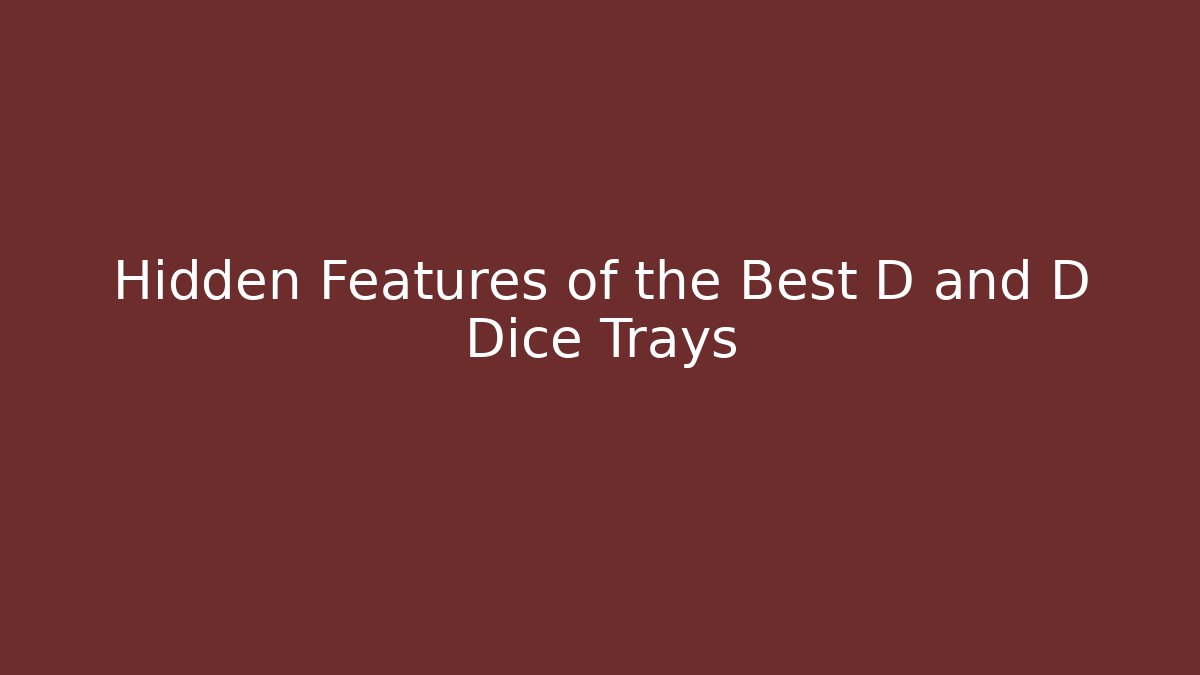 Hidden Features of the Best D and D Dice Trays