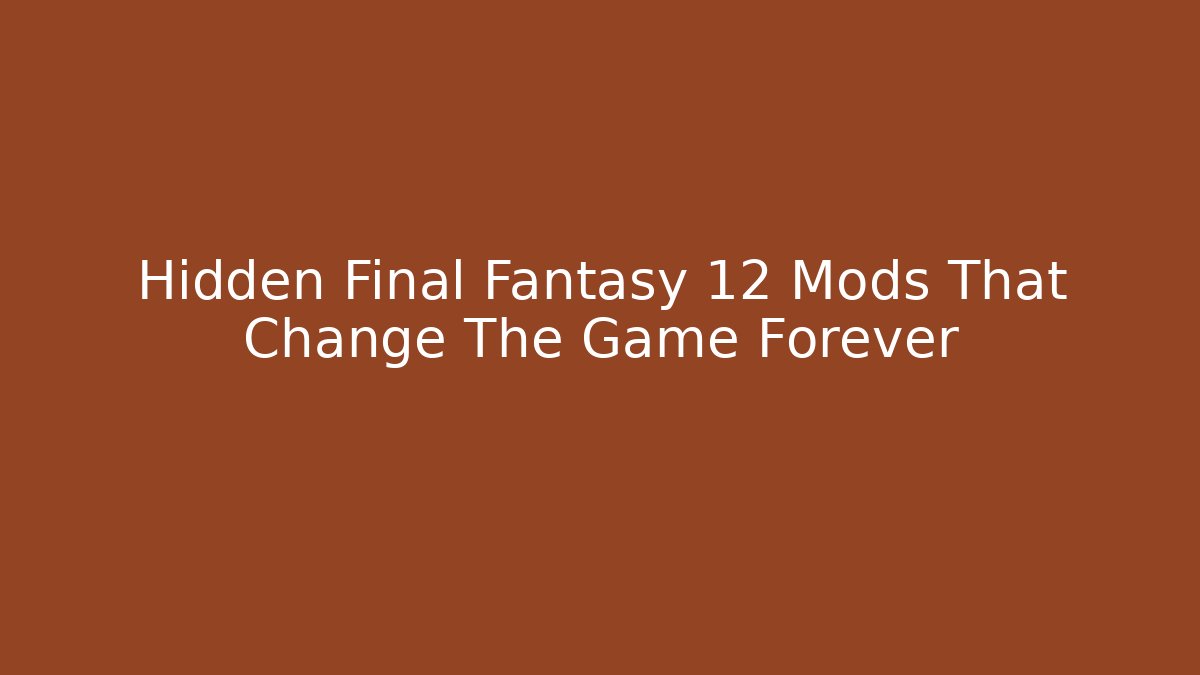 Hidden Final Fantasy 12 Mods That Change The Game Forever