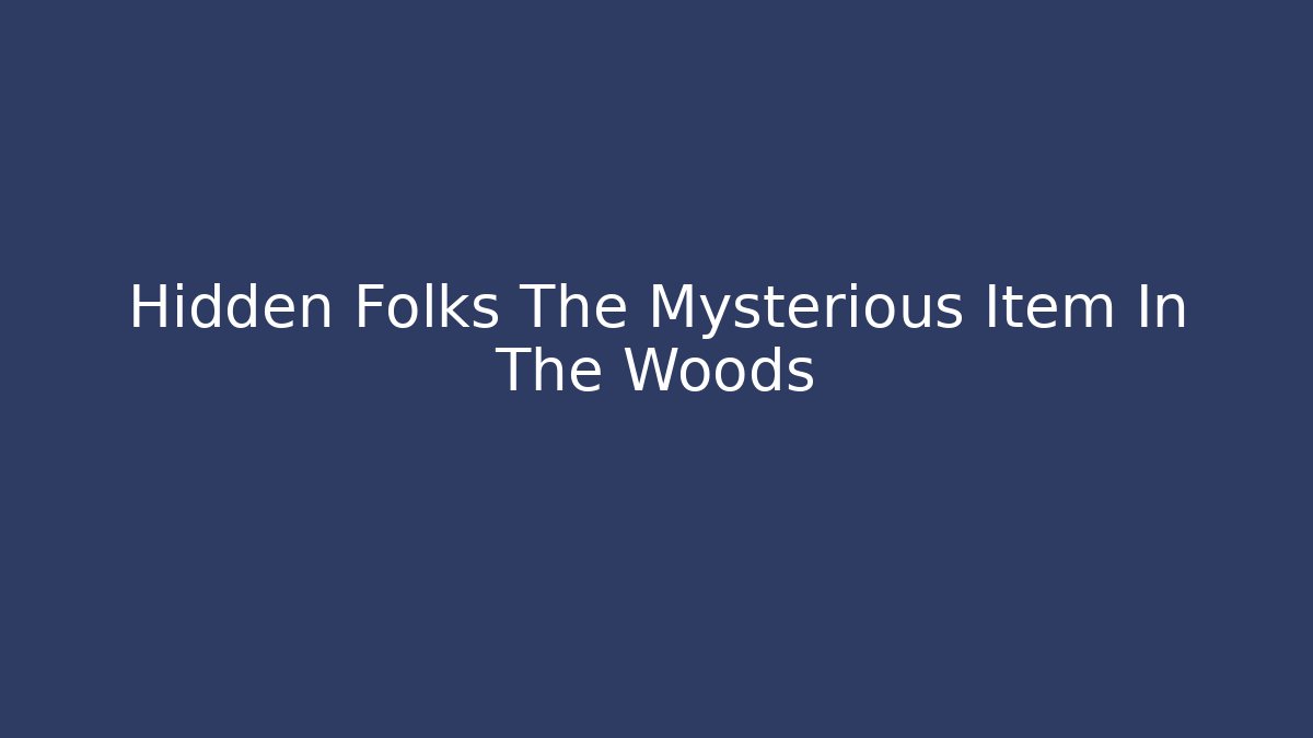 Hidden Folks The Mysterious Item In The Woods
