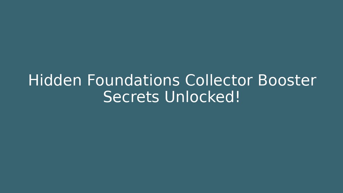 Hidden Foundations Collector Booster Secrets Unlocked!