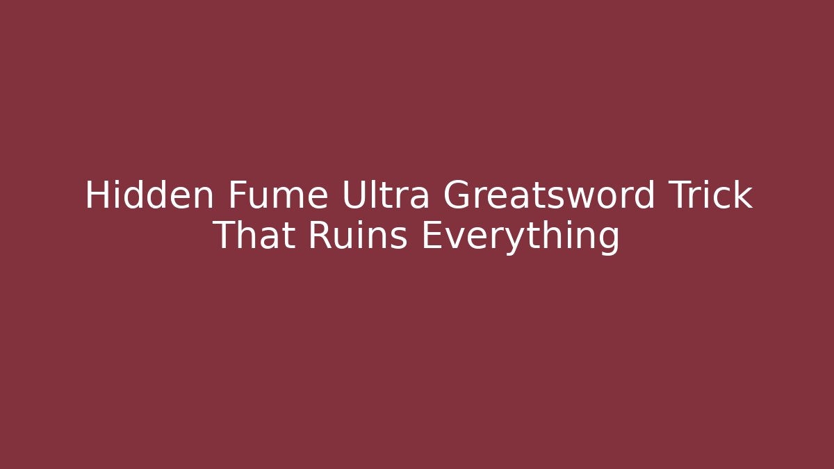 Hidden Fume Ultra Greatsword Trick That Ruins Everything