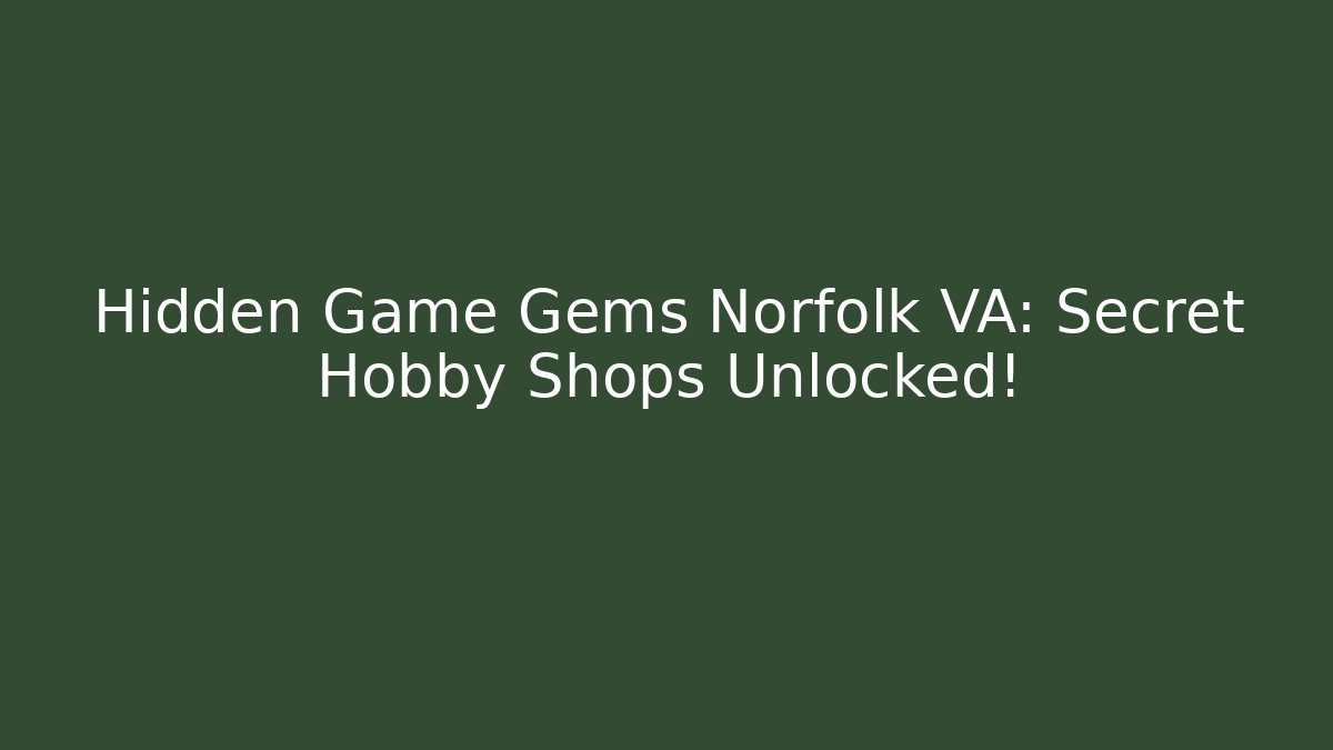 Hidden Game Gems Norfolk VA: Secret Hobby Shops Unlocked!