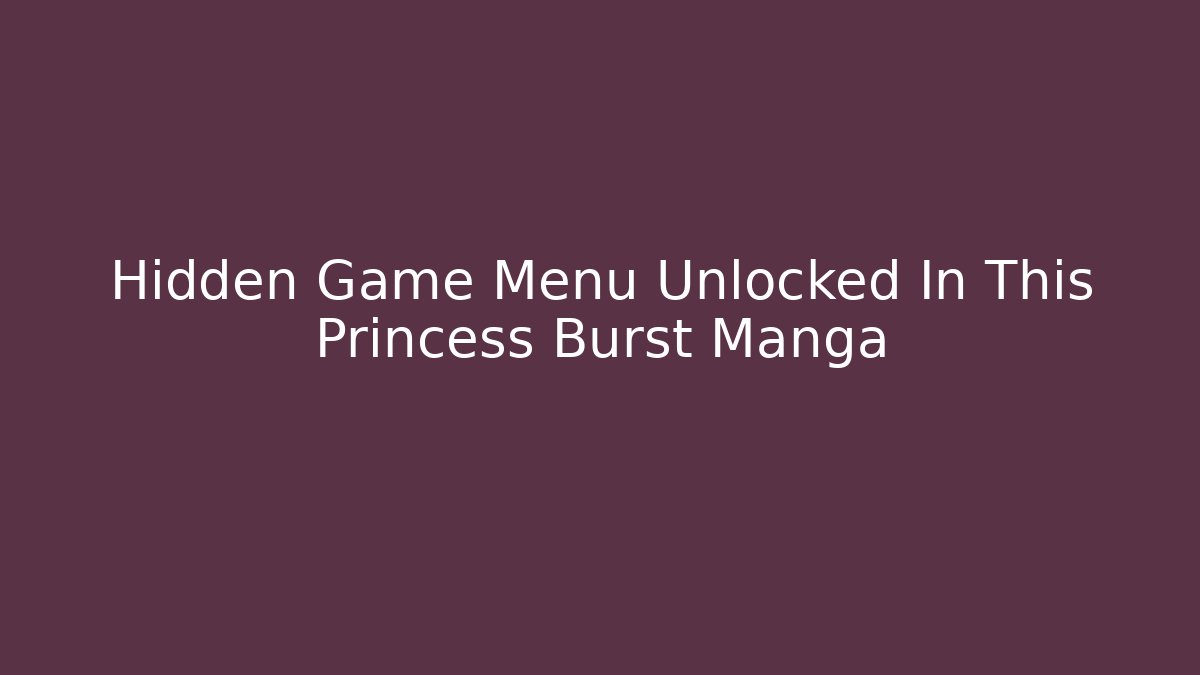 Hidden Game Menu Unlocked In This Princess Burst Manga