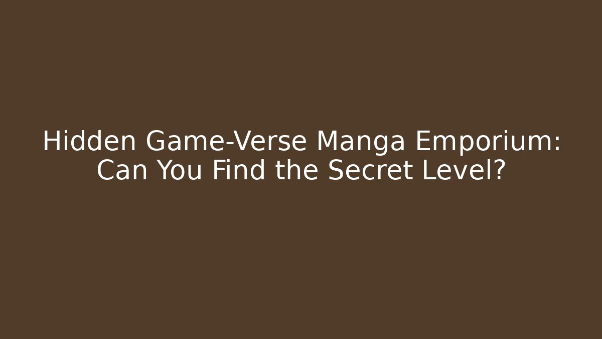 Hidden Game-Verse Manga Emporium: Can You Find the Secret Level?