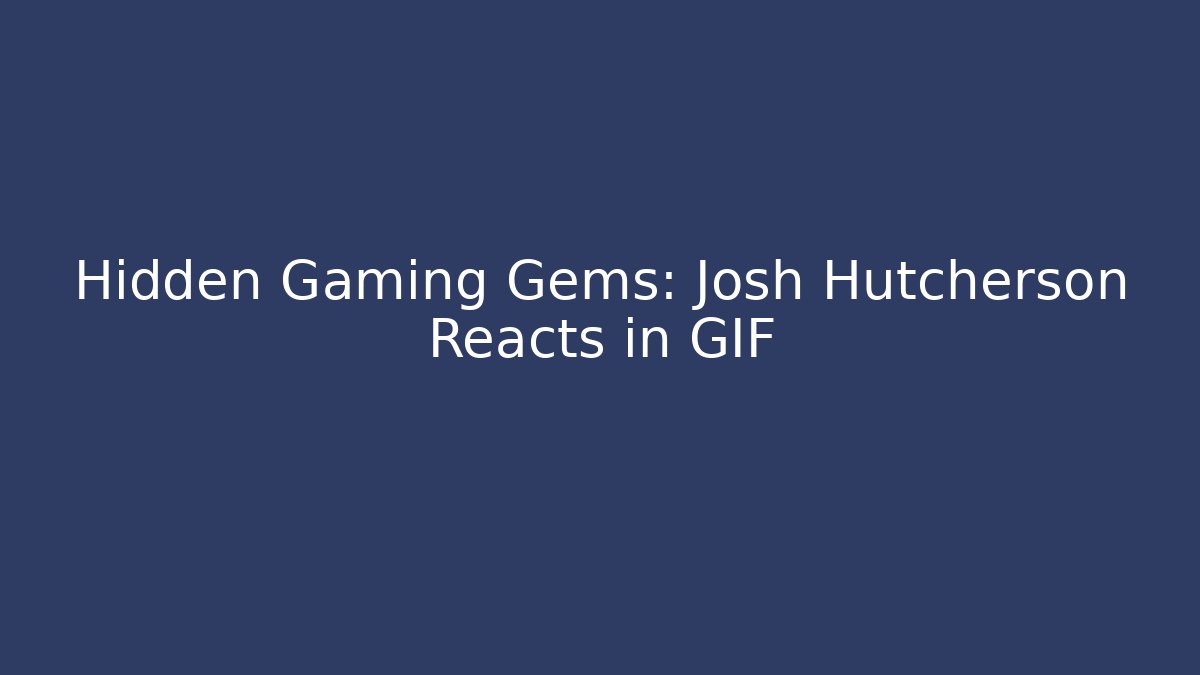 Hidden Gaming Gems: Josh Hutcherson Reacts in GIF