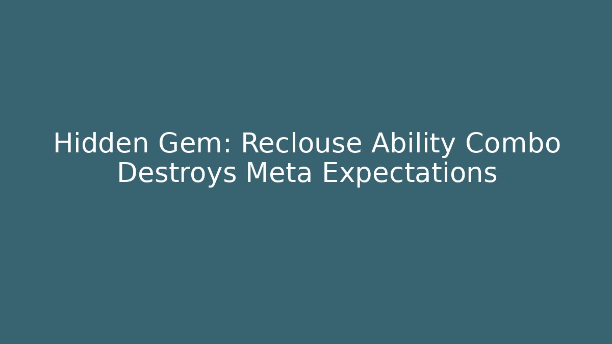 Hidden Gem: Reclouse Ability Combo Destroys Meta Expectations