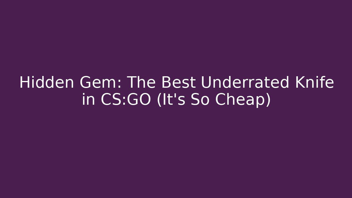 Hidden Gem: The Best Underrated Knife in CS:GO (It's So Cheap) - Vintage E-Juice