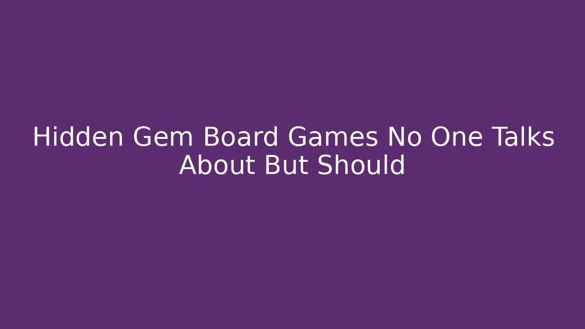 Hidden Gem Board Games No One Talks About But Should