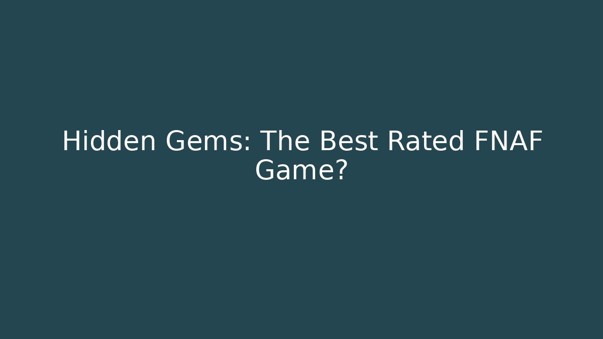 Hidden Gems: The Best Rated FNAF Game?
