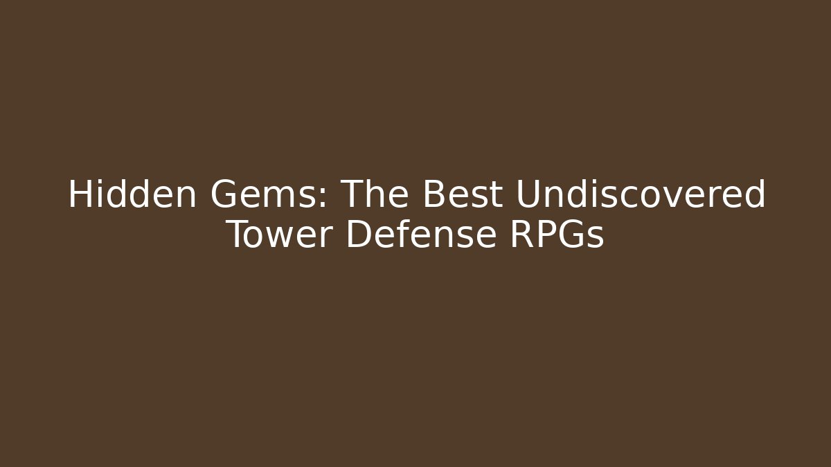 Hidden Gems: The Best Undiscovered Tower Defense RPGs