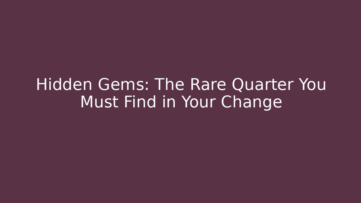 Hidden Gems: The Rare Quarter You Must Find in Your Change