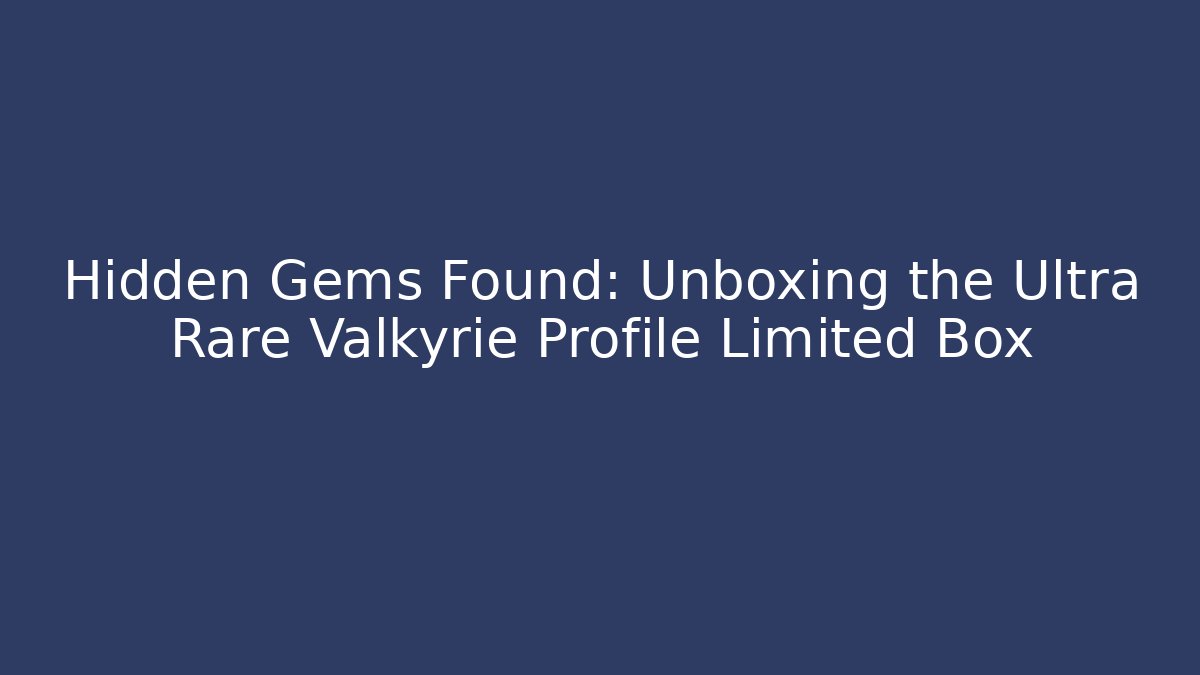 Hidden Gems Found: Unboxing the Ultra Rare Valkyrie Profile Limited Box