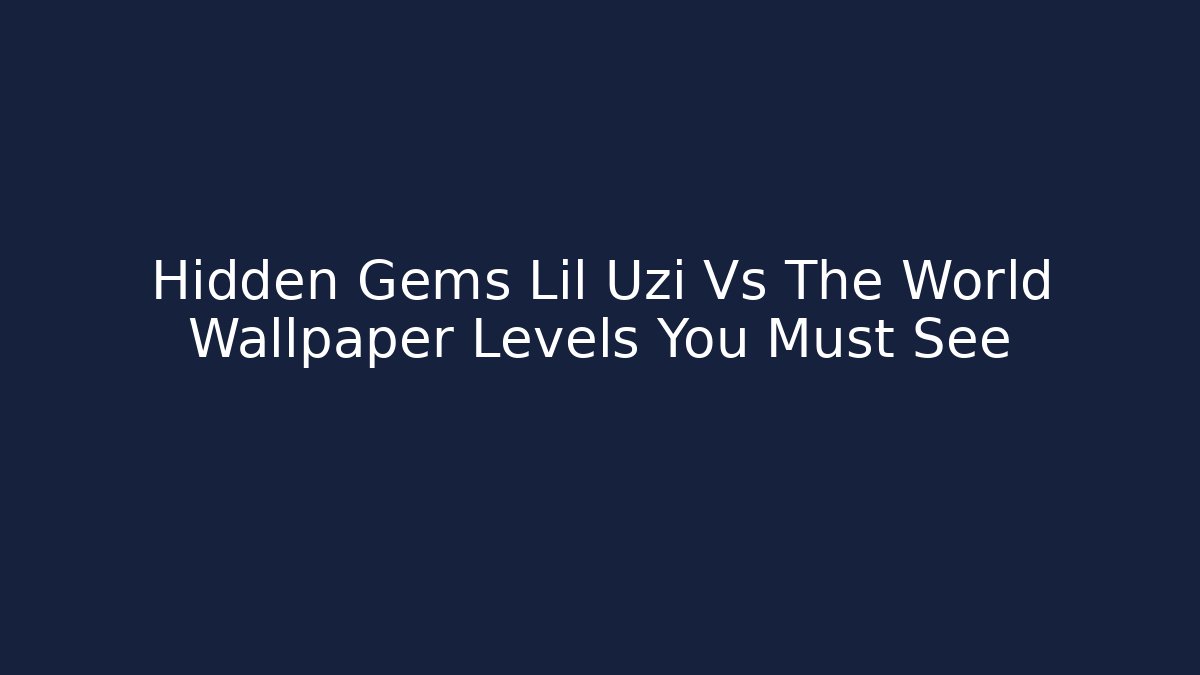 Hidden Gems Lil Uzi Vs The World Wallpaper Levels You Must See