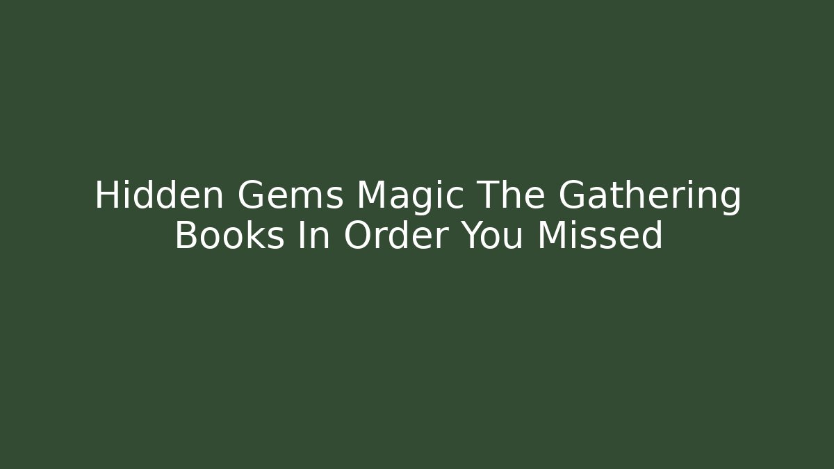 Hidden Gems Magic The Gathering Books In Order You Missed