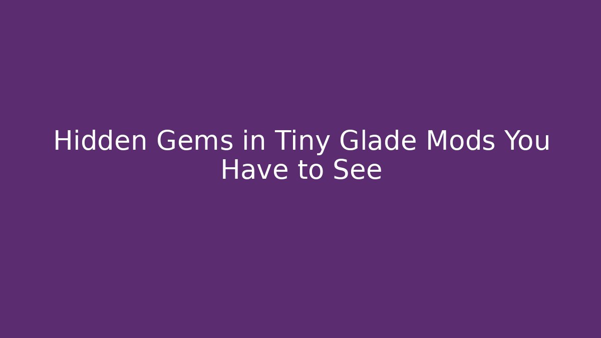 Hidden Gems in Tiny Glade Mods You Have to See