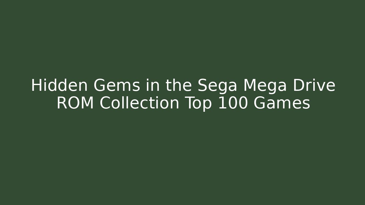 Hidden Gems in the Sega Mega Drive ROM Collection Top 100 Games