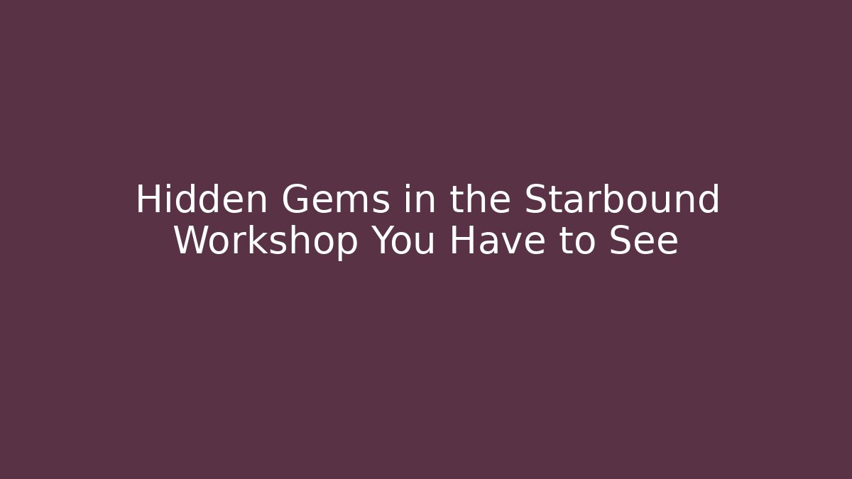 Hidden Gems in the Starbound Workshop You Have to See