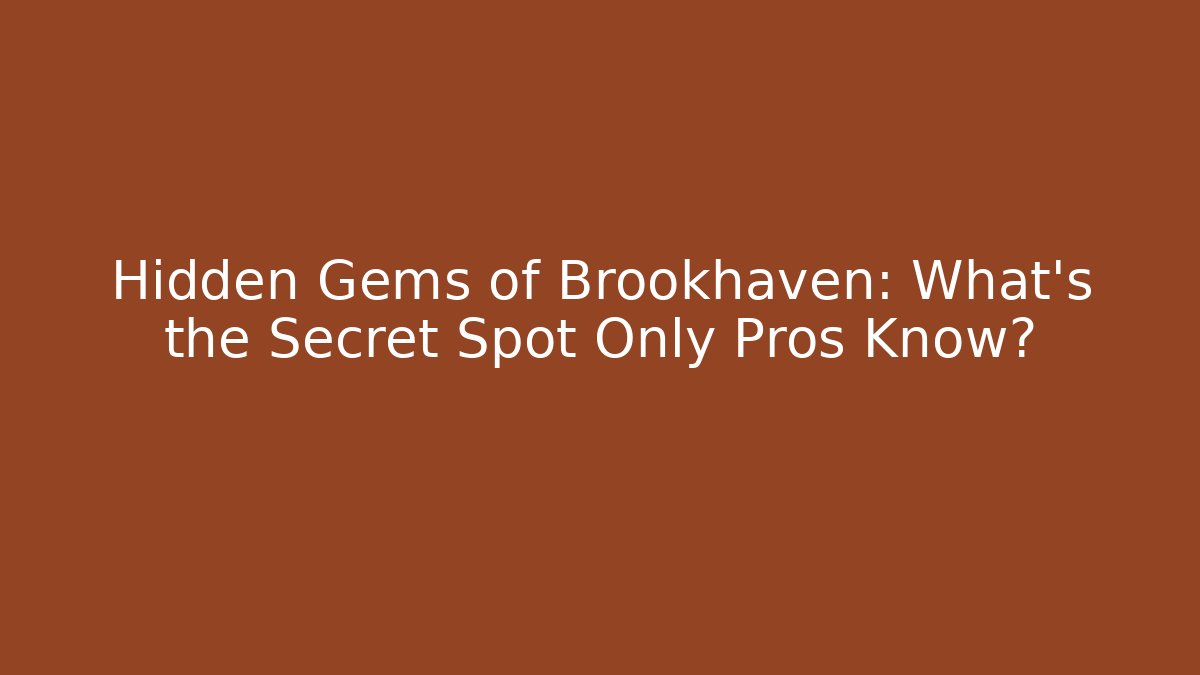 Hidden Gems of Brookhaven: What’s the Secret Spot Only Pros Know?