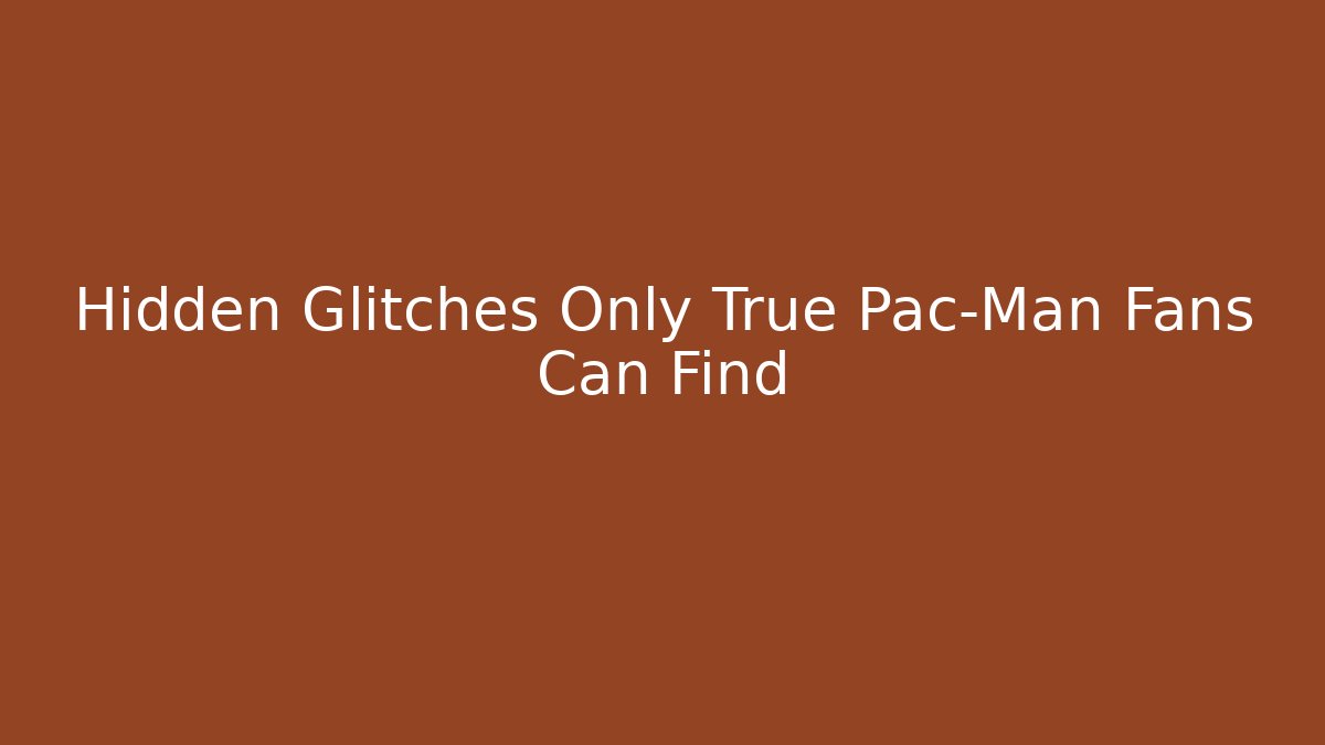 Hidden Glitches Only True Pac-Man Fans Can Find