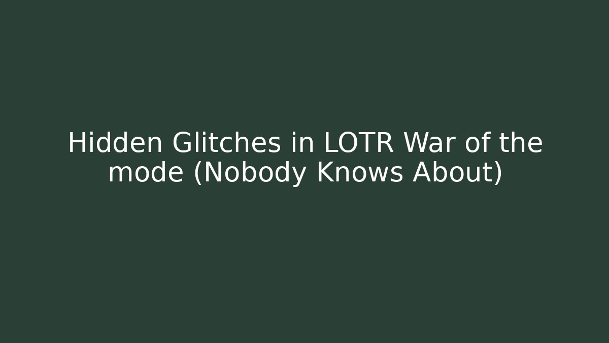 Hidden Glitches in LOTR War of the mode (Nobody Knows About)