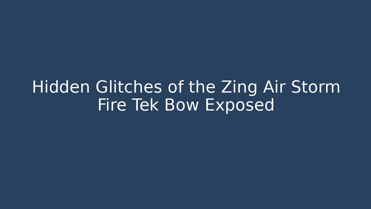 Hidden Glitches of the Zing Air Storm Fire Tek Bow Exposed