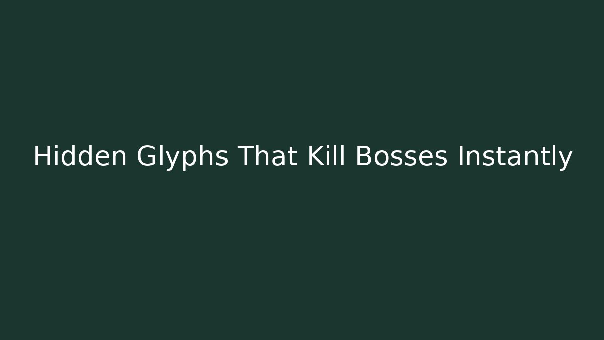 Hidden Glyphs That Kill Bosses Instantly