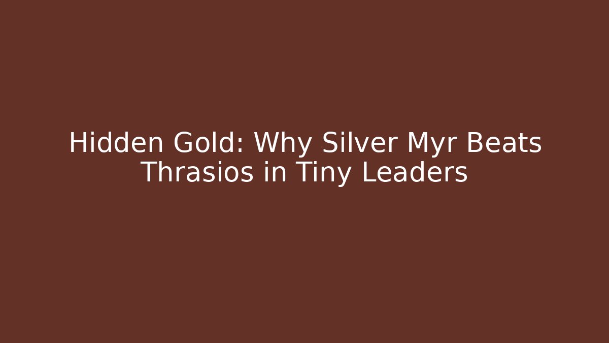 Hidden Gold: Why Silver Myr Beats Thrasios in Tiny Leaders