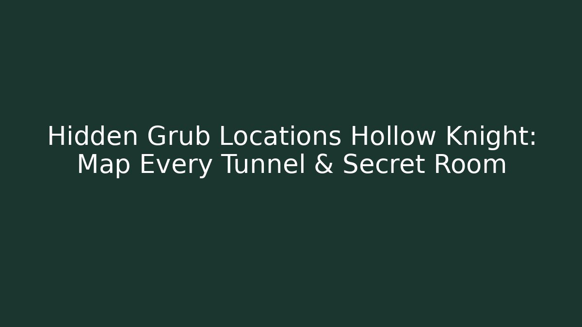 Hidden Grub Locations Hollow Knight: Map Every Tunnel & Secret Room