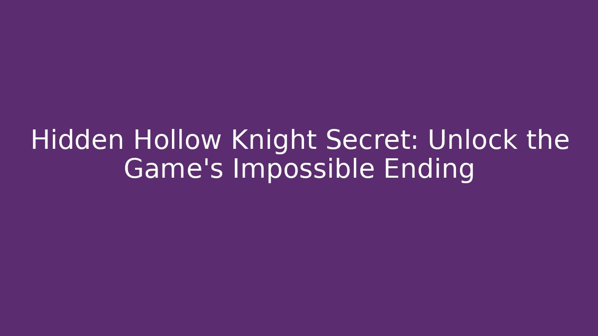 Hidden Hollow Knight Secret: Unlock the Game’s Impossible Ending