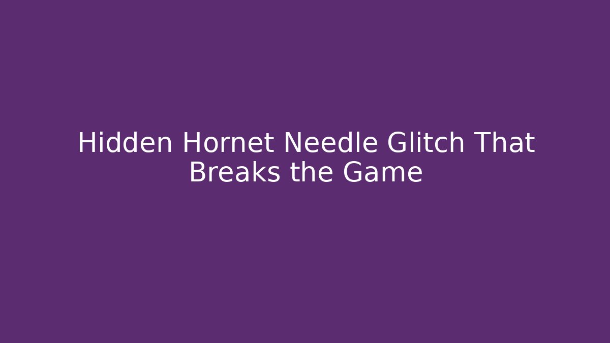 Hidden Hornet Needle Glitch That Breaks the Game