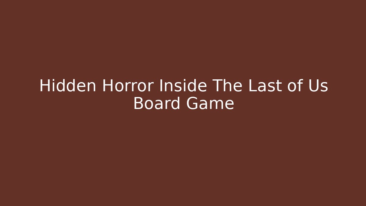 Hidden Horror Inside The Last of Us Board Game